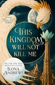 This Kingdom Will Not Kill Me : Ilona Andrews | Tor