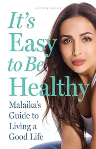 It's Esay To Be Healthy : Maliaka's Guide To Living A Good Life : Malaika Arora | Bloomsbury India