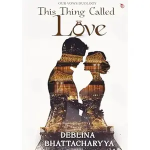 This Thing Called Love : A Modern Indian Love Story Of Trust : Deblina Bhattacharya 