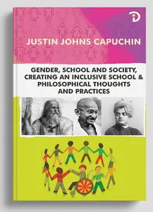 GENDER, SCHOOL AND SOCIETY, CREATING AN INCLUSIVE SCHOOL & PHILOSOPHICAL THOUGHTS AND PRACTICES : For B. ED Students 