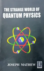 The Strange World Of Quantum Physics : Joseph Mathew