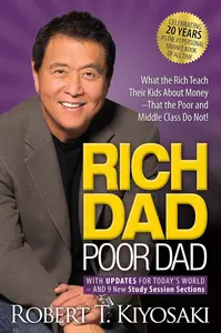 Rich Dad Poor Dad: What the Rich Teach Their Kids About Money That the Poor and Middle Class Do Not : Robert T Kiyosaki