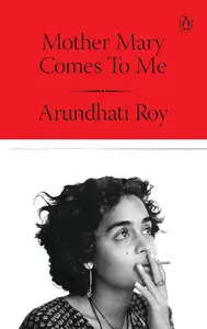 Mother Mary Comes to Me: From the Booker Prize-Winning Author, Arundhati Roy