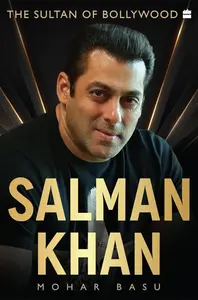 Salman Khan: The Sultan of Bollywood : MOHAR BASU