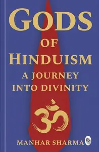 Gods Of Hinduism : A Journey Into Divinity